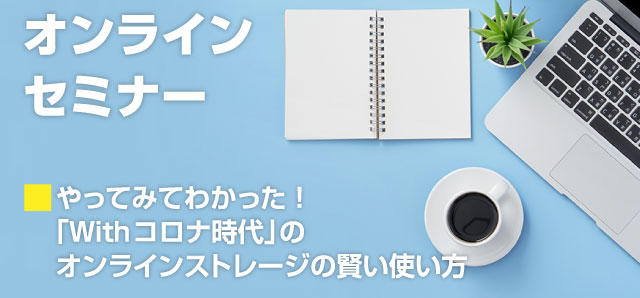 オンラインセミナー「やってみてわかった！テレワークでのオンラインストレージの賢い使い方」を開催